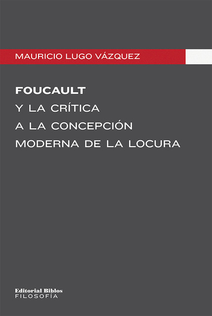 Foucault y la crítica a la concepción moderna de la locura, Mauricio Lugo Vázquez