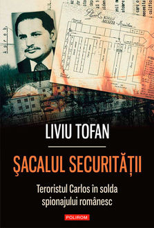 Șacalul Securității. Teroristul Carlos în slujba regimului Ceaușescu, Tofan Liviu
