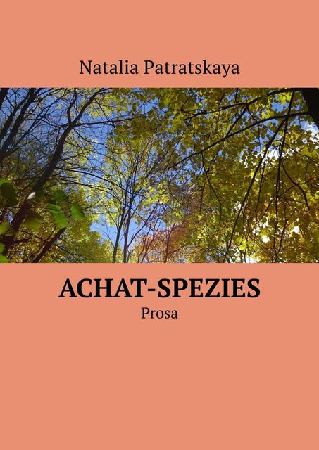Achat-Spezies. Prosa, Natalia Patratskaya