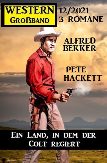 Ein Land, in dem der Colt regiert: Western Großband 3 Romane 12/2021, Alfred Bekker, Pete Hackett