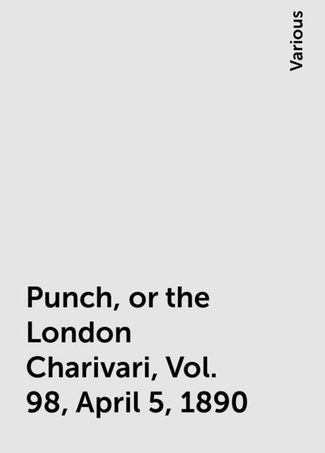 Punch, or the London Charivari, Vol. 98, April 5, 1890, Various