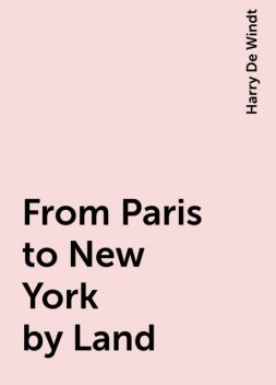 From Paris to New York by Land, Harry De Windt