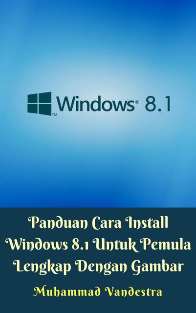 Panduan Cara Install Windows 8.1 Untuk Pemula Lengkap Dengan Gambar, Muhammad Vandestra