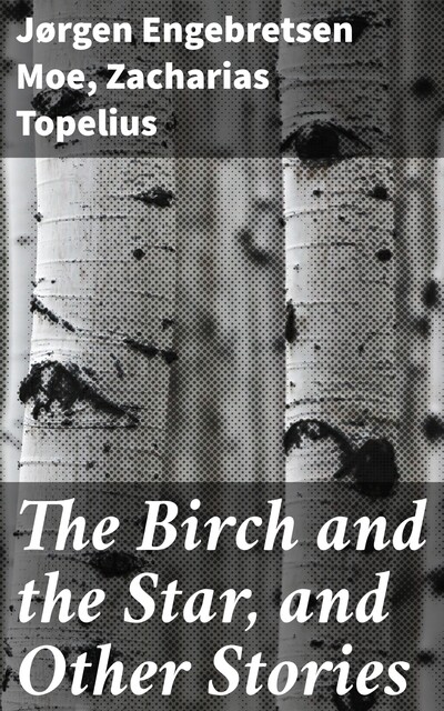 The Birch and the Star, and Other Stories, Zacharias Topelius, Jørgen Moe