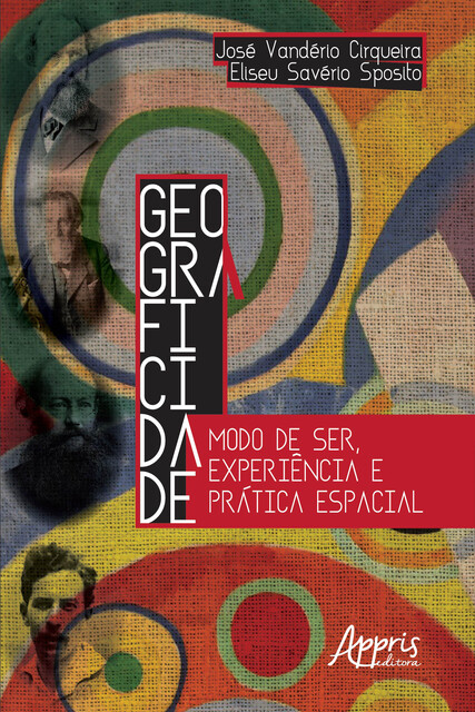 Geograficidade: Modo de Ser, Experiência e Prática Espacial, Eliseu Savério Sposito, José Vanderio Cirqueira