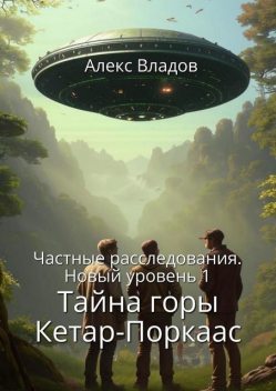 Частные расследования. Новый уровень 1. Тайна горы Кетар-Поркаас, Алекс Владов