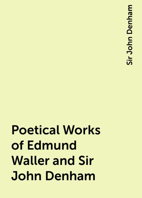 Poetical Works of Edmund Waller and Sir John Denham, Sir John Denham