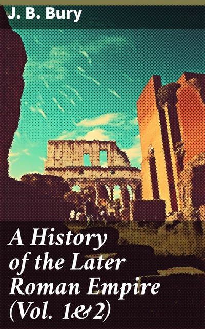 A History of the Later Roman Empire (Vol. 1&2), J.B.Bury
