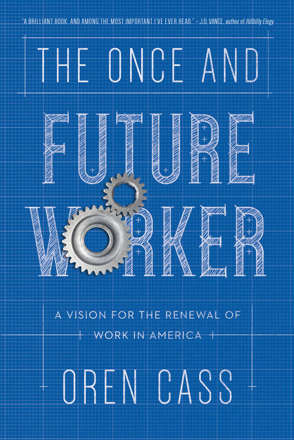 The Once and Future Worker, Oren Cass