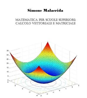 Matematica: calcolo vettoriale e matriciale, Simone Malacrida