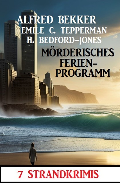 Mörderisches Ferienprogramm: 7 Strandkrimis, Alfred Bekker, H. Bedford-Jones, Emile C. Tepperman
