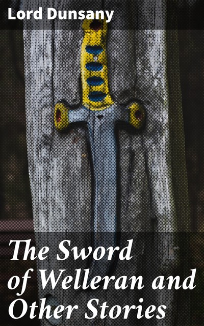 The Sword of Welleran and Other Stories, Lord Dunsany