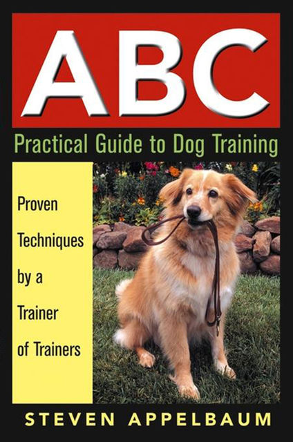 ABC Practical Guide to Dog Training, Steven Appelbaum