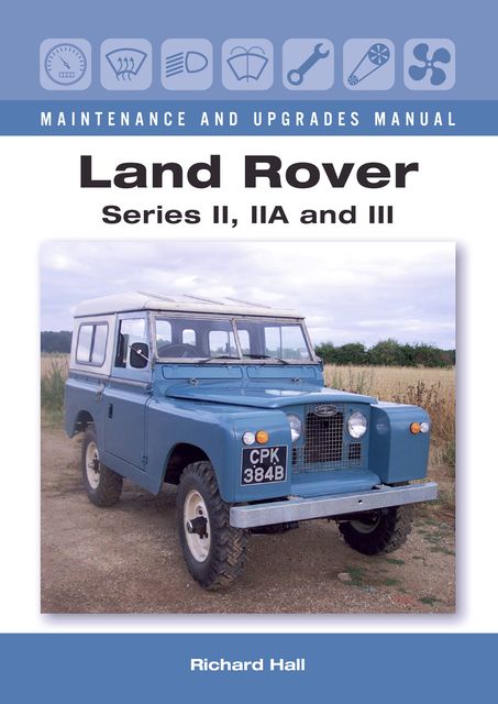 Land Rover Series II, IIA and III Maintenance and Upgrades Manual, Richard Hall