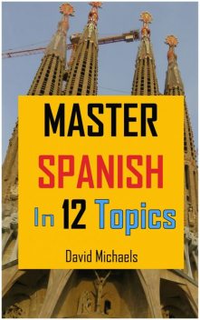 Master Spanish in 12 Topics, David Michaels