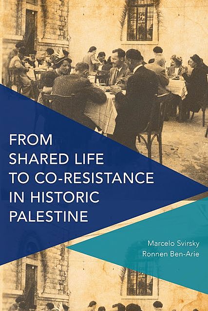 From Shared Life to Co-Resistance in Historic Palestine, Marcelo Svirsky, Ronnen Ben-Arie