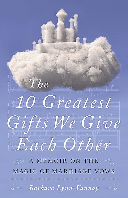 The 10 Greatest Gifts We Give Each Other, Barbara Lynn Lynn-Vannoy