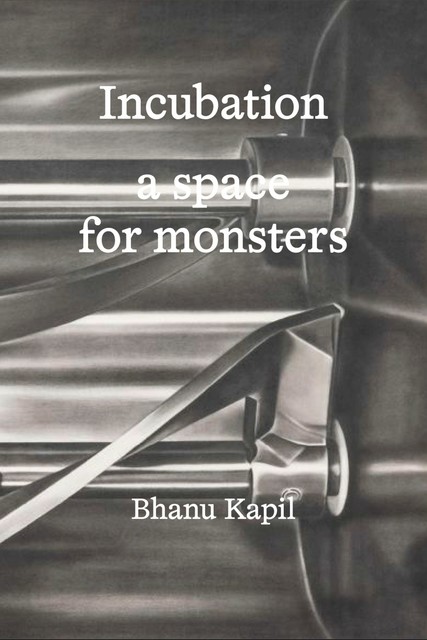 Incubation, Bhanu Kapil