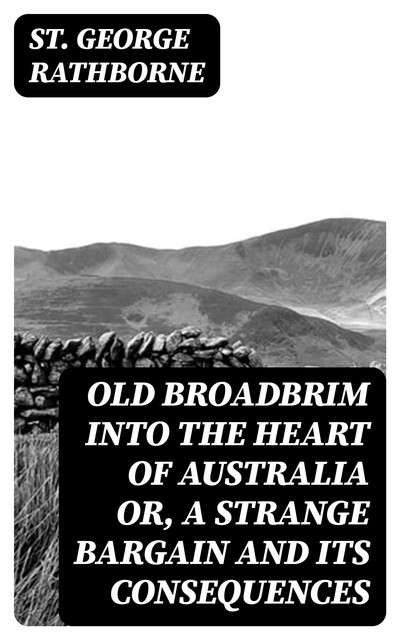 Old Broadbrim Into the Heart of Australia or, A Strange Bargain and Its Consequences, St.George Rathborne