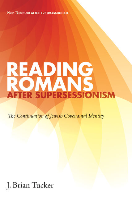 Reading Romans after Supersessionism, J. Brian Tucker