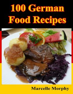100 German Food Recipes, Marcelle Morphy