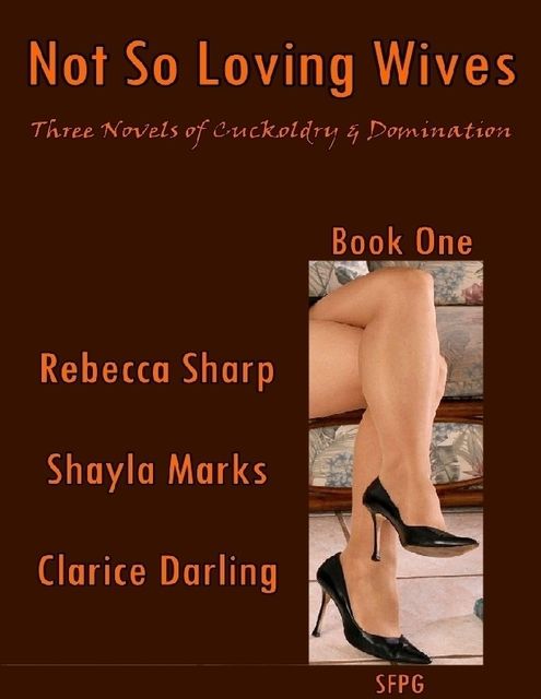 Not So Loving Wives – Three Novels of Cuckoldry & Domination – Book One, Rebecca Sharp, Clarice Darling, Shayla Marks