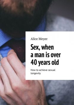 Sex, when a man is over 40 years old. How to achieve sexual longevity, Alice Meyer