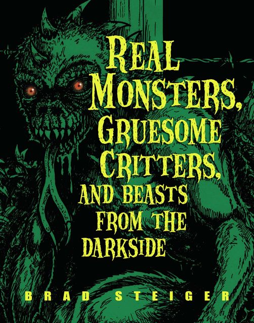 Real Monsters, Gruesome Critters, and Beasts from the Darkside, Brad Steiger