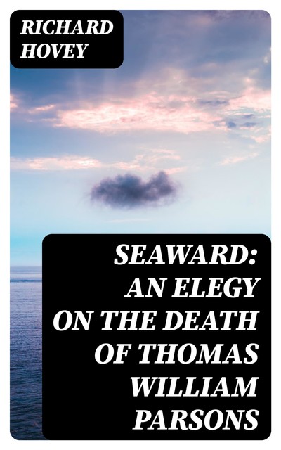 Seaward: An Elegy on the Death of Thomas William Parsons, Richard Hovey