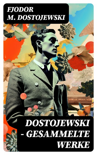 Dostojewski – Gesammelte Werke, Fjodor Dostojewski