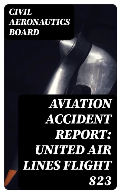 Aviation Accident Report: United Air Lines Flight 823, Civil Aeronautics Board