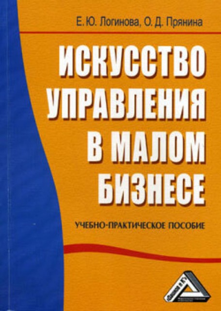 Искусство управления в малом бизнесе, Елена Логинова, О.Д.Прянина