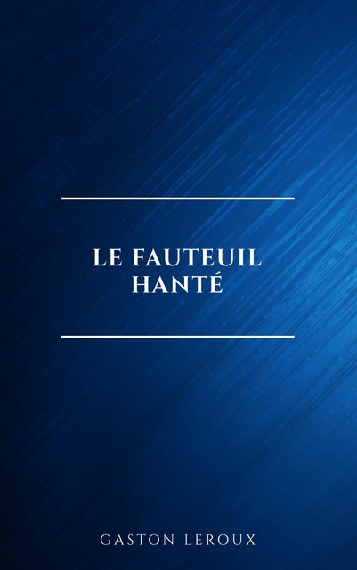 Le Fauteuil hanté, Gaston Leroux