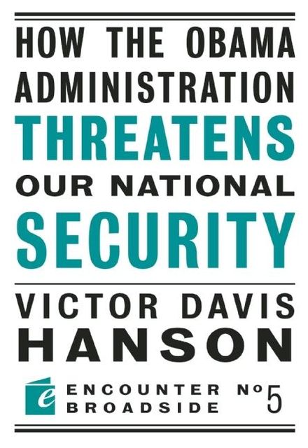How The Obama Administration Threatens Our National Security, Victor Davis Hanson