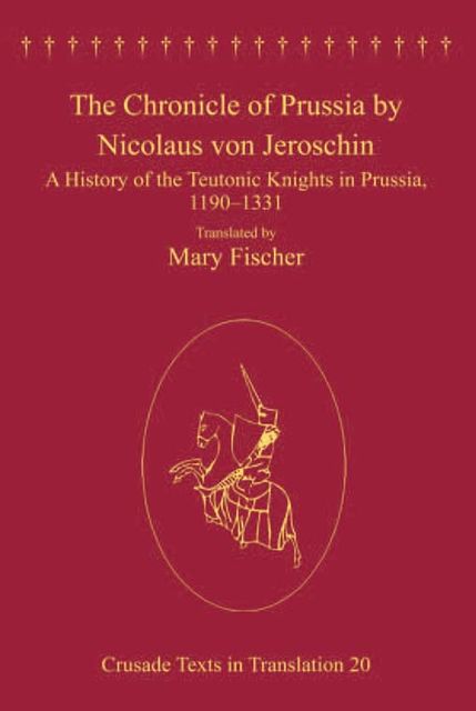 The Chronicle of Prussia by Nicolaus von Jeroschin, Mary Fischer