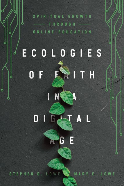 Ecologies of Faith in a Digital Age, Mary E. Lowe, Stephen D. Lowe