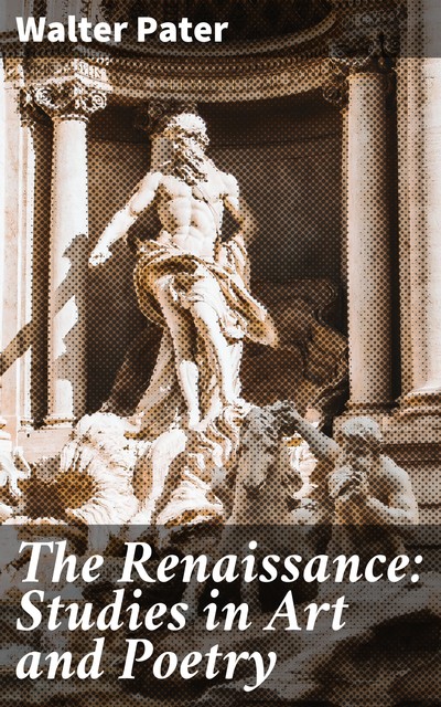 The Renaissance: Studies in Art and Poetry, Walter Pater