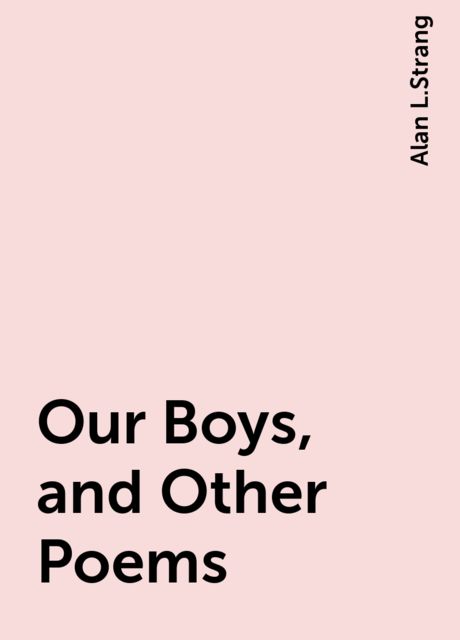Our Boys, and Other Poems, Alan L.Strang
