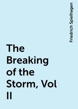 The Breaking of the Storm, Vol II, Friedrich Spielhagen