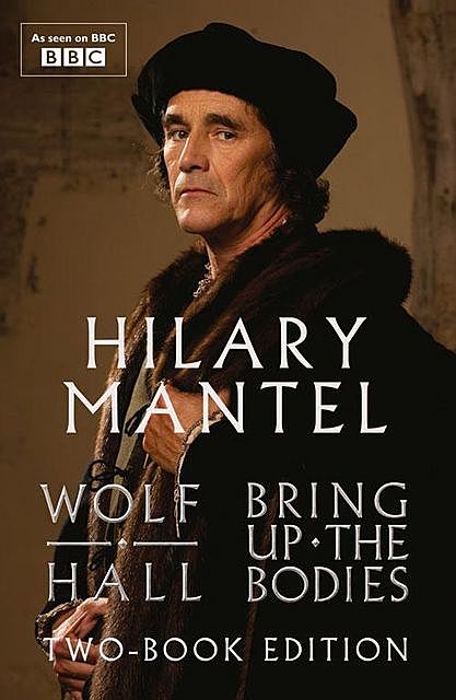 Wolf Hall and Bring Up The Bodies, Hilary Mantel