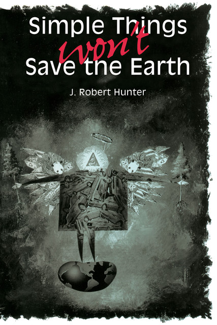Simple Things Won't Save the Earth, J. Robert Hunter