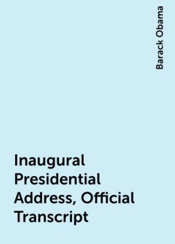 Inaugural Presidential Address, Official Transcript, Barack Obama
