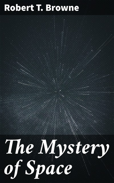 The Mystery of Space, Robert T. Browne