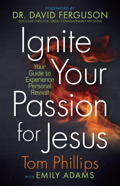 Ignite Your Passion for Jesus, Tom Phillips, Emily Adams