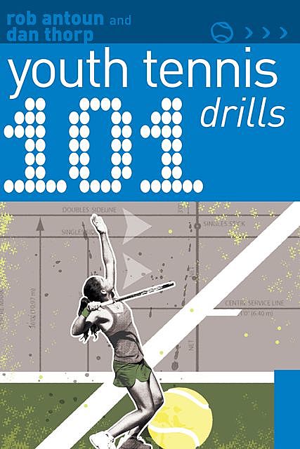 101 Youth Tennis Drills, Dan Thorp, Rob Antoun