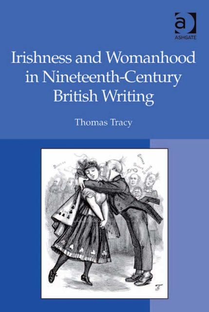 Irishness and Womanhood in Nineteenth-Century British Writing, Tracy Thomas