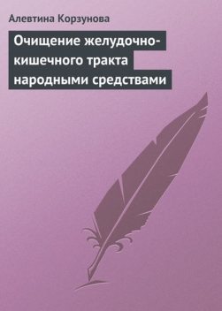 Очищение желудочно-кишечного тракта народными средствами, Алевтина Корзунова