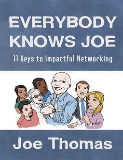 Everybody Knows Joe: 11 Keys to Impactful Networking, Joe Thomas