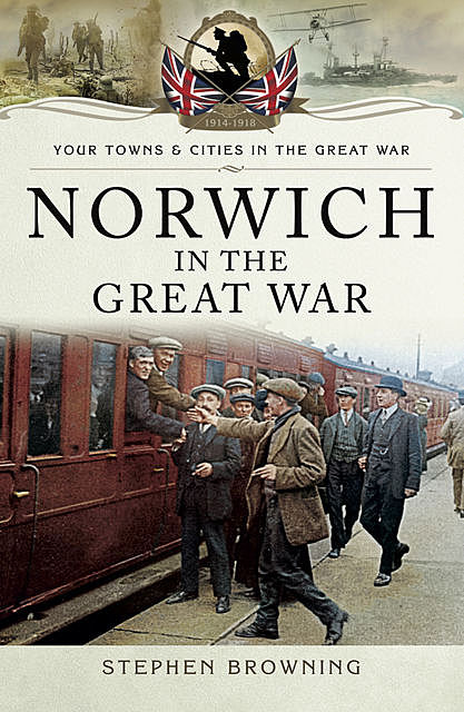 Norwich in the Great War, Stephen Browning