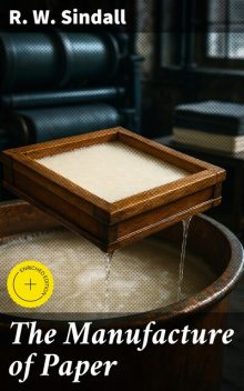 The Manufacture of Paper, R.W. Sindall